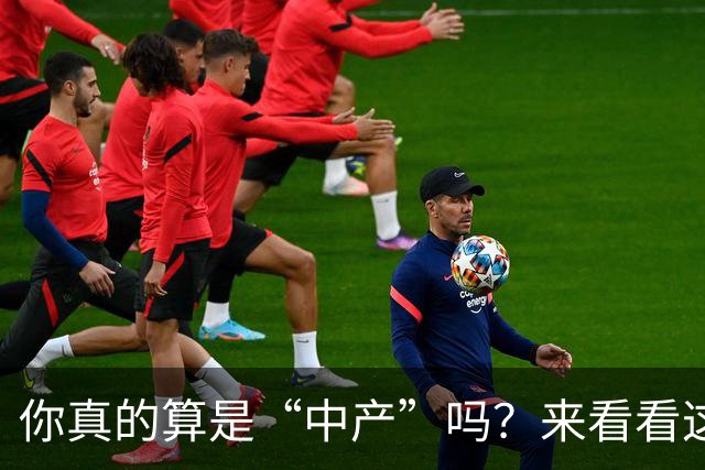 你真的算是“中产”吗？来看看这四个条件吧！